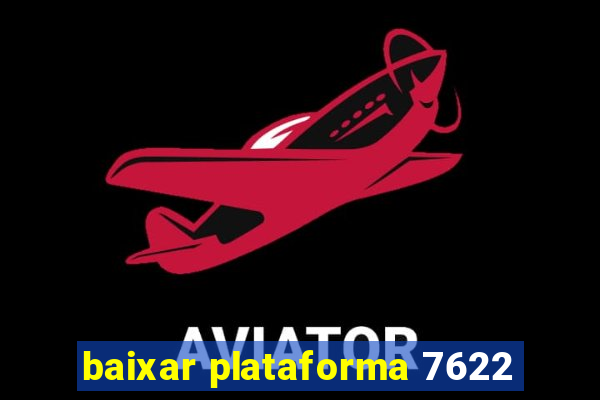 baixar plataforma 7622